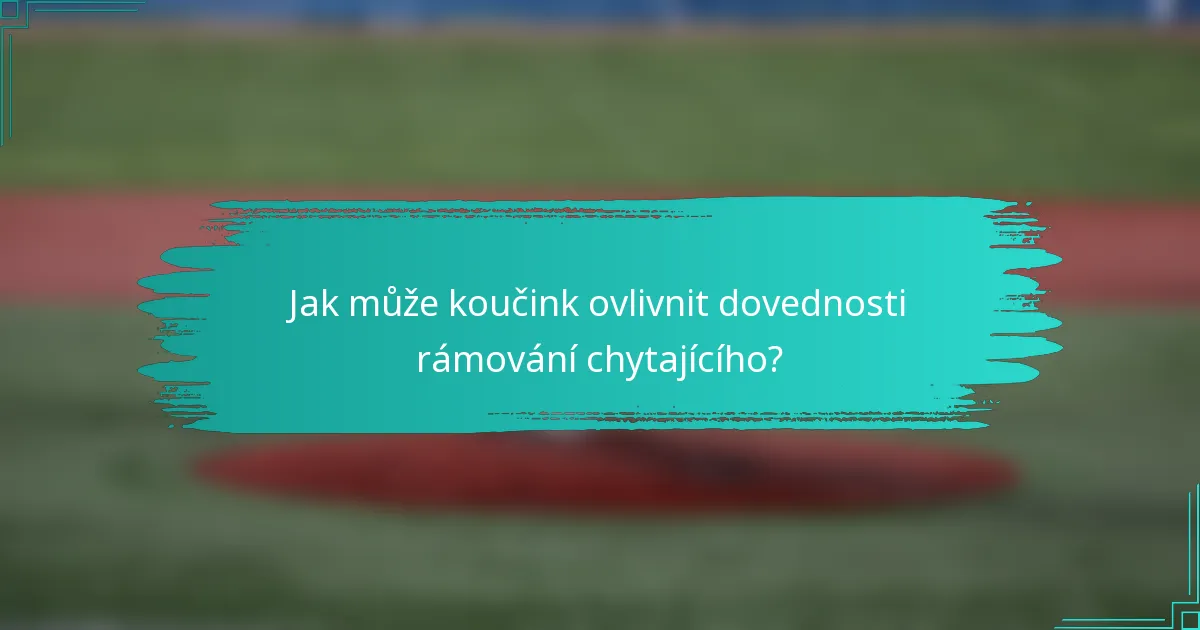 Jak může koučink ovlivnit dovednosti rámování chytajícího?