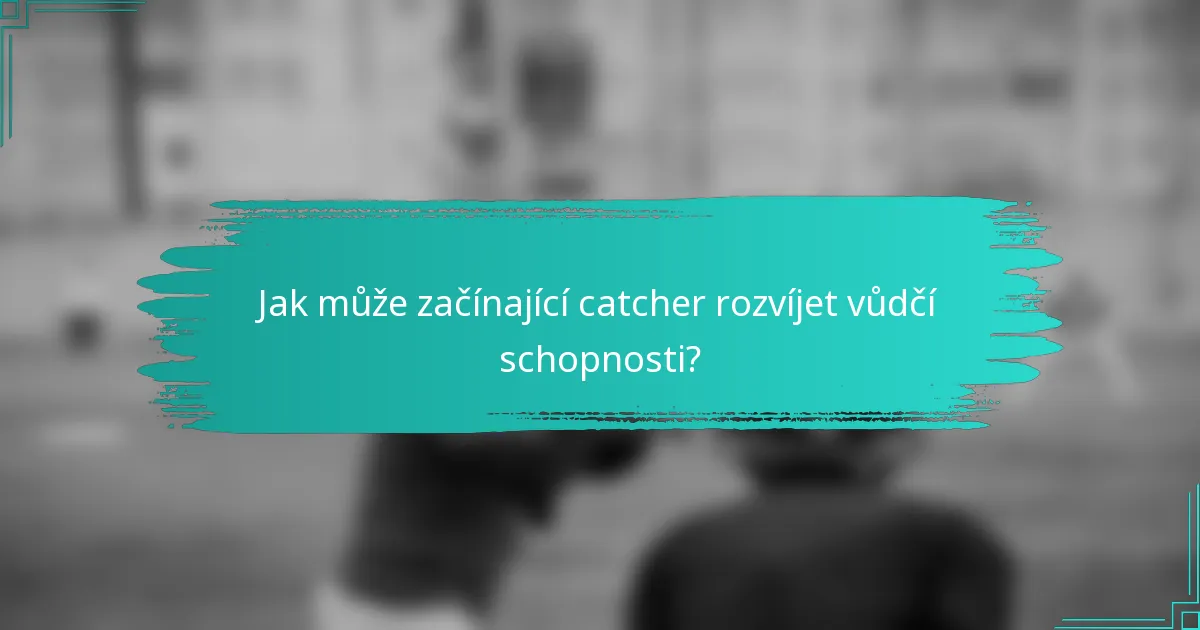 Jak může začínající catcher rozvíjet vůdčí schopnosti?