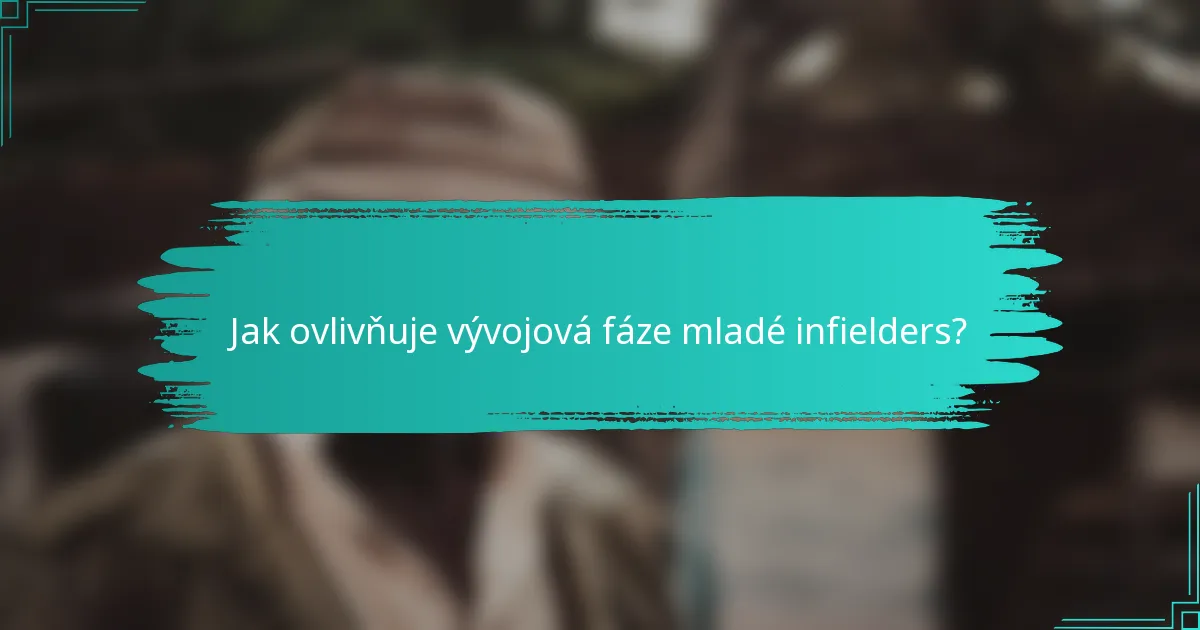 Jak ovlivňuje vývojová fáze mladé infielders?