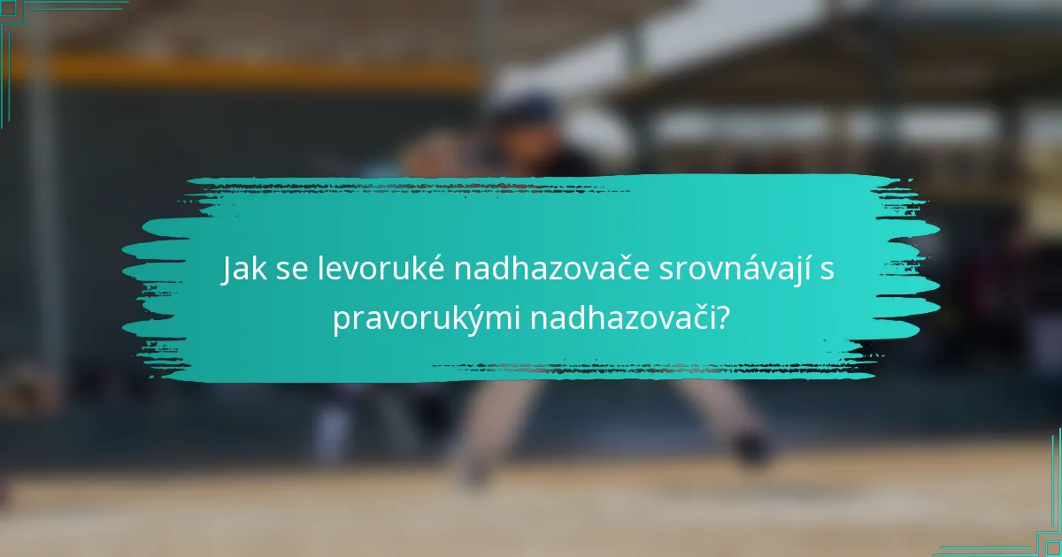 Jak se levoruké nadhazovače srovnávají s pravorukými nadhazovači?