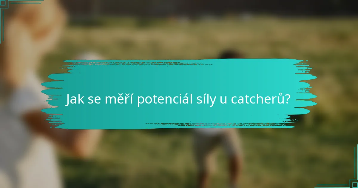 Jak se měří potenciál síly u catcherů?