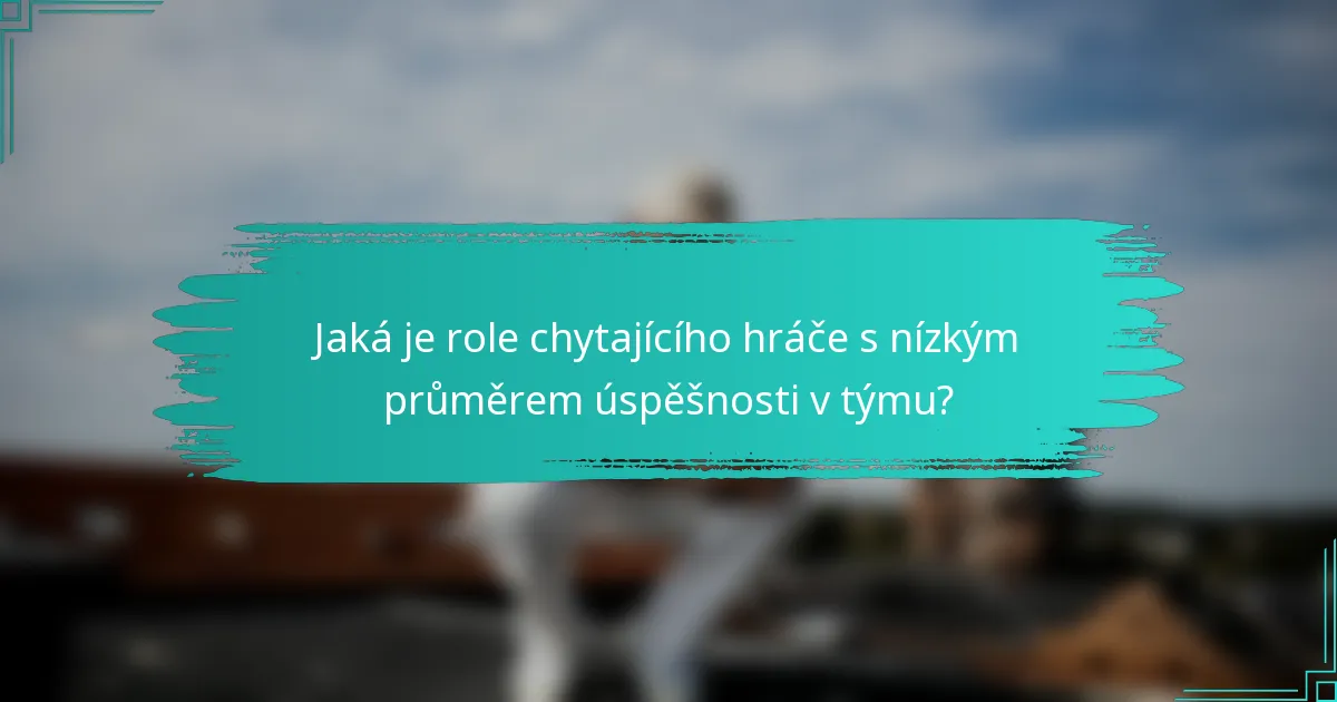 Jaká je role chytajícího hráče s nízkým průměrem úspěšnosti v týmu?