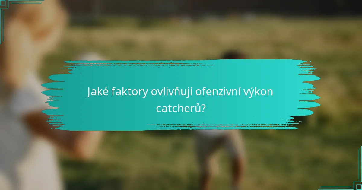 Jaké faktory ovlivňují ofenzivní výkon catcherů?
