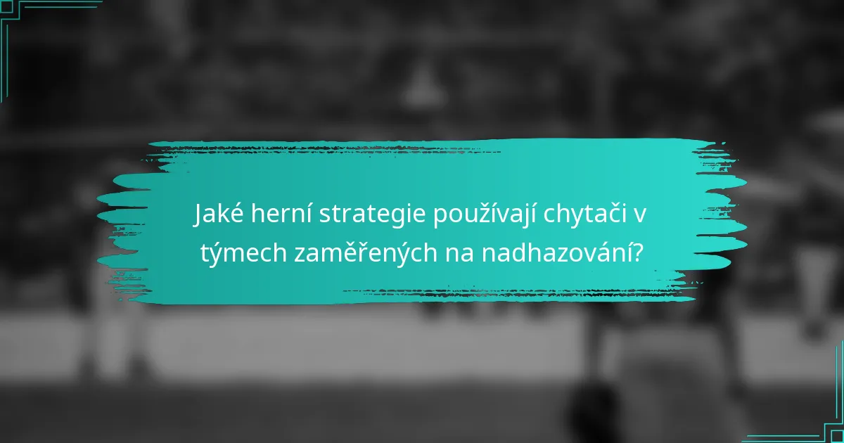 Jaké herní strategie používají chytači v týmech zaměřených na nadhazování?