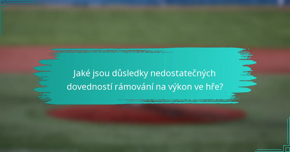 Jaké jsou důsledky nedostatečných dovedností rámování na výkon ve hře?