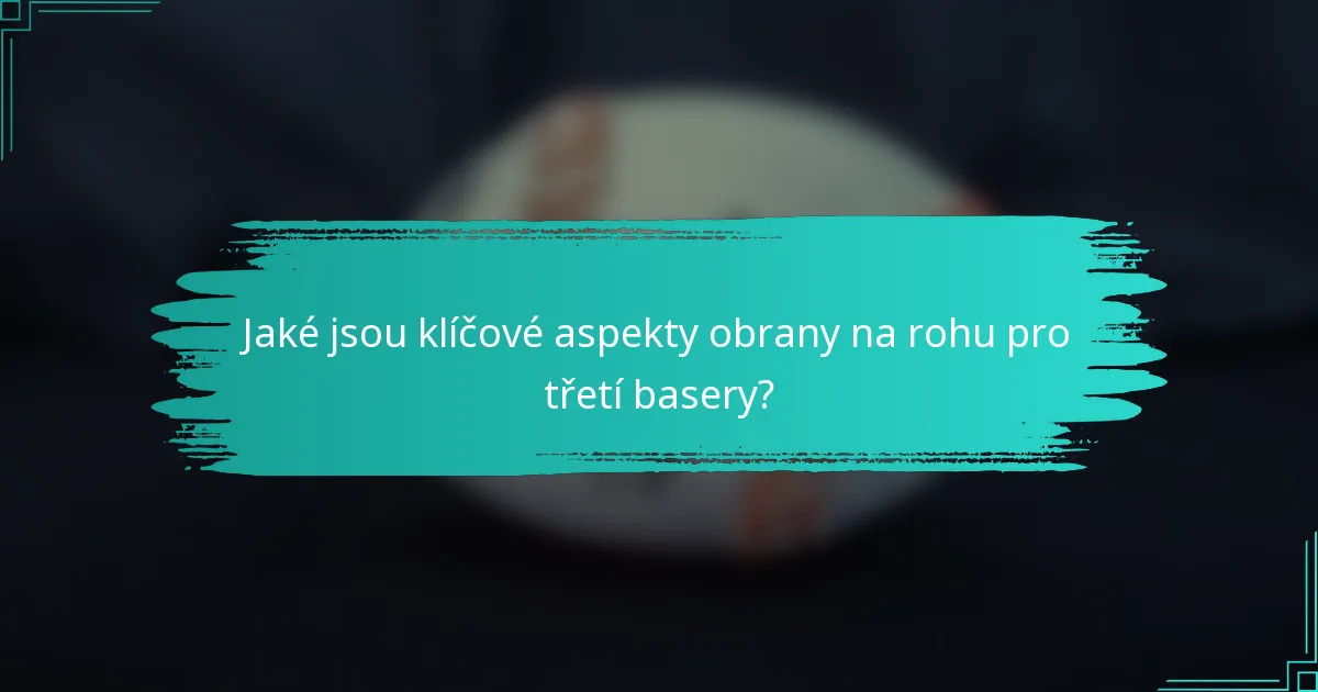 Jaké jsou klíčové aspekty obrany na rohu pro třetí basery?