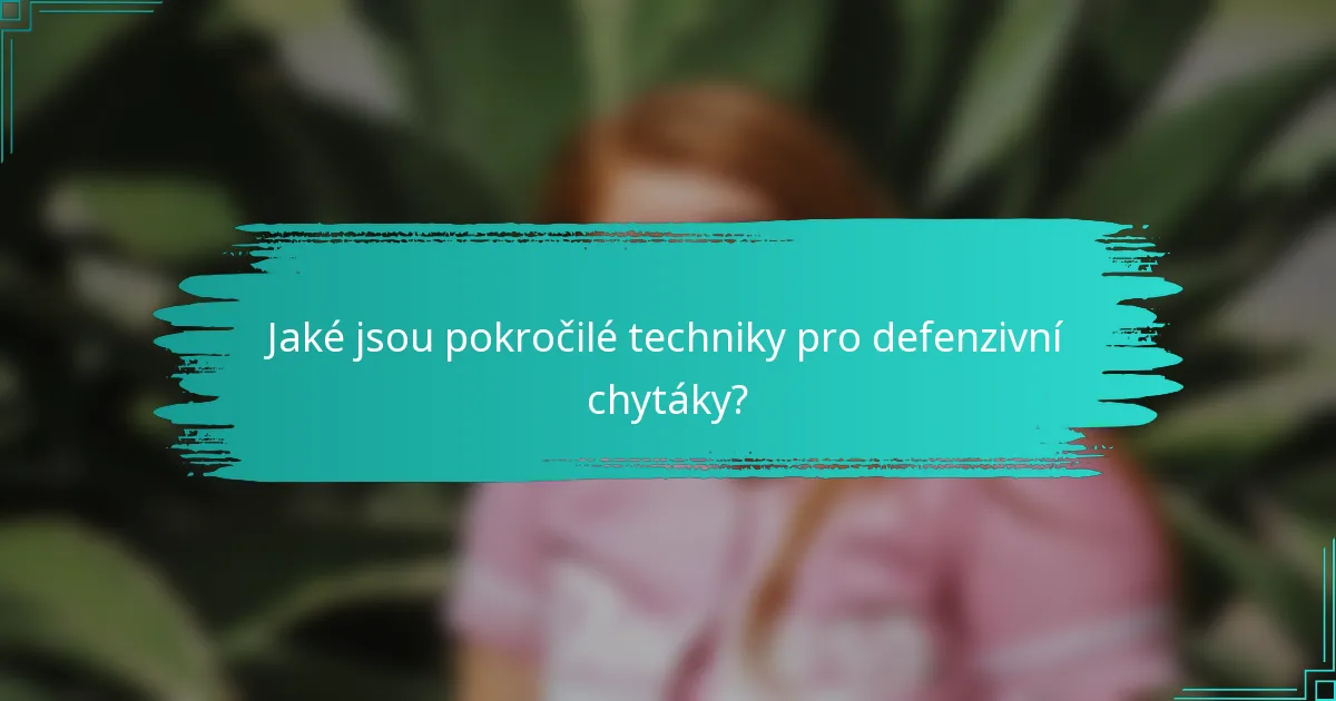 Jaké jsou pokročilé techniky pro defenzivní chytáky?
