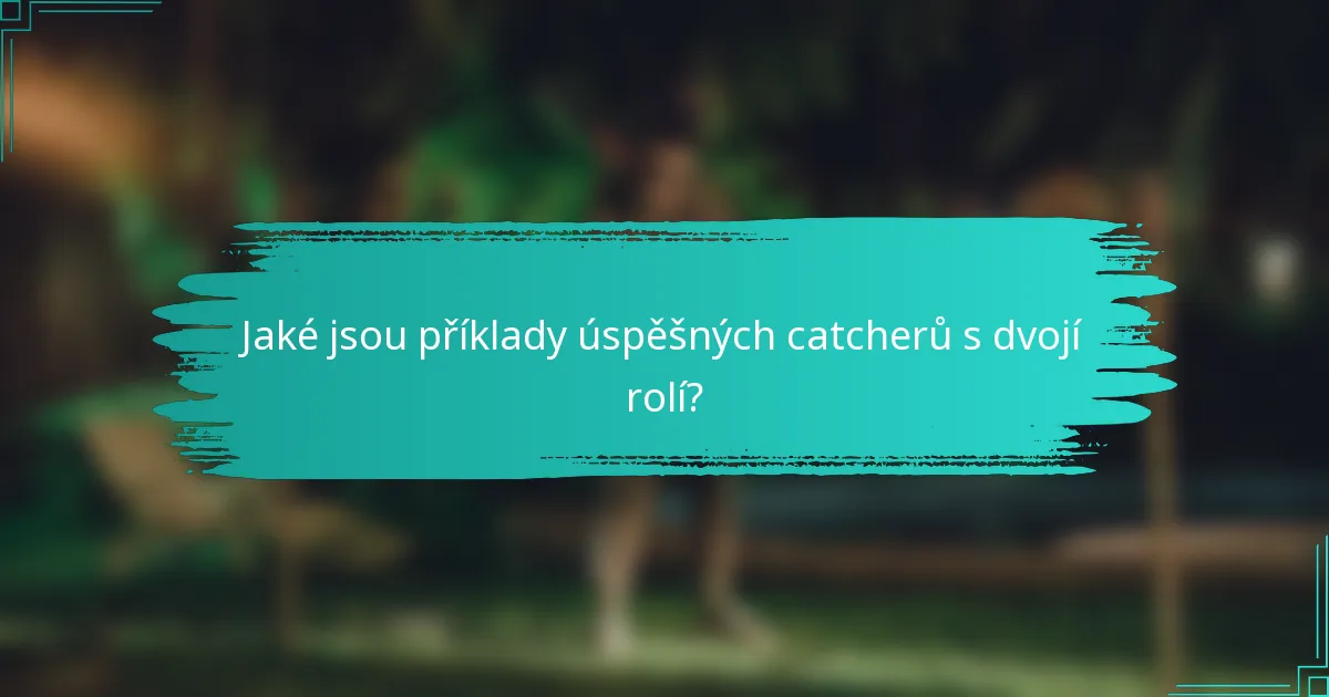 Jaké jsou příklady úspěšných catcherů s dvojí rolí?