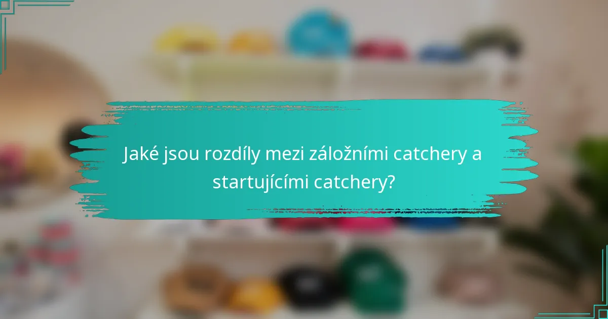 Jaké jsou rozdíly mezi záložními catchery a startujícími catchery?