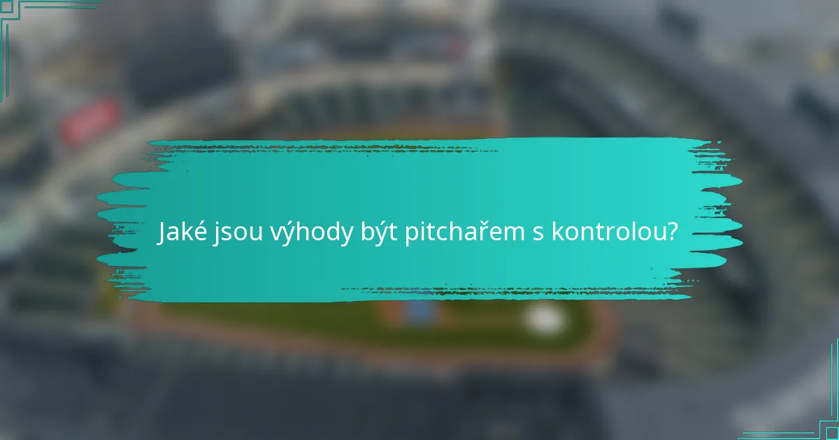 Jaké jsou výhody být pitchařem s kontrolou?