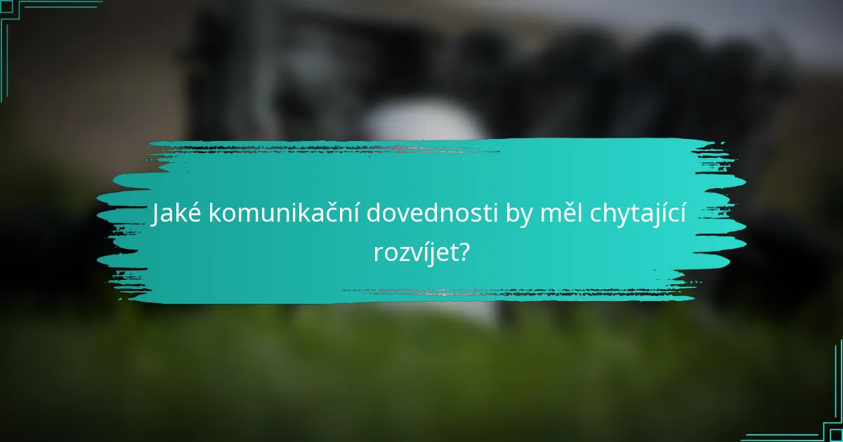 Jaké komunikační dovednosti by měl chytající rozvíjet?