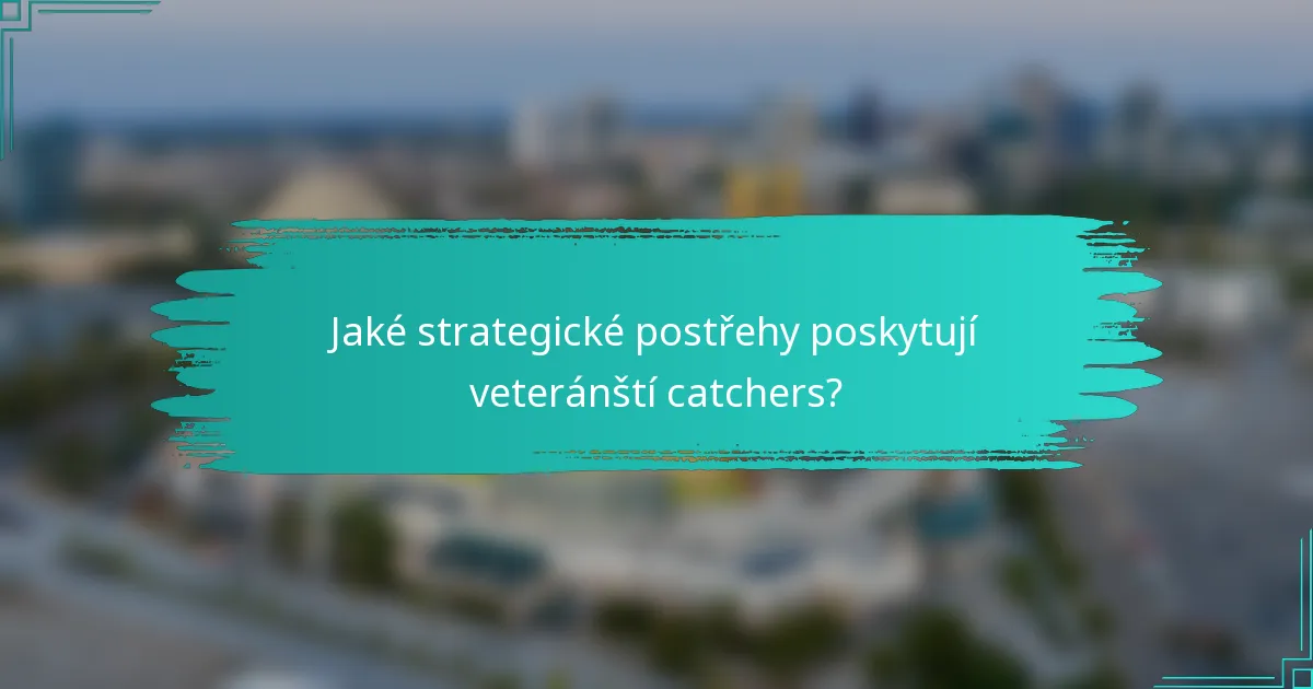 Jaké strategické postřehy poskytují veteránští catchers?