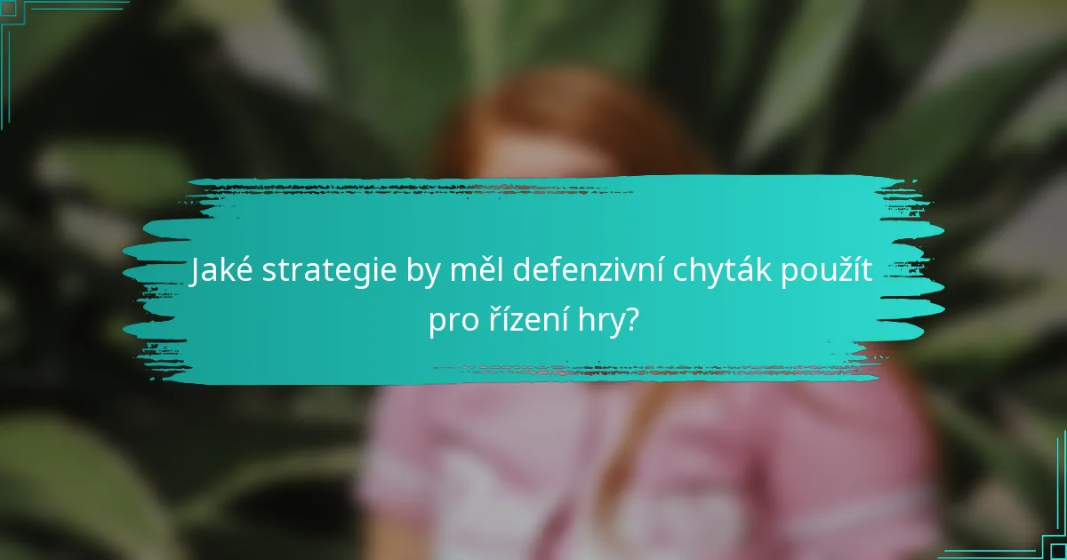 Jaké strategie by měl defenzivní chyták použít pro řízení hry?