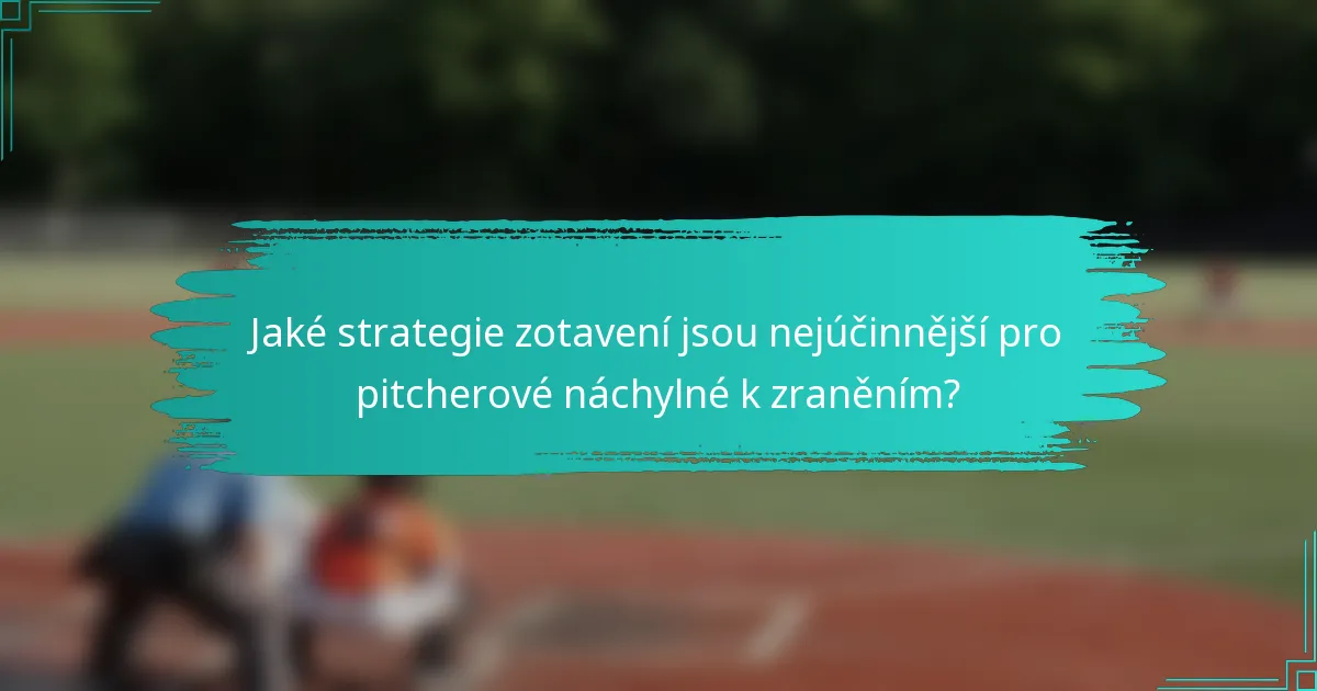 Jaké strategie zotavení jsou nejúčinnější pro pitcherové náchylné k zraněním?