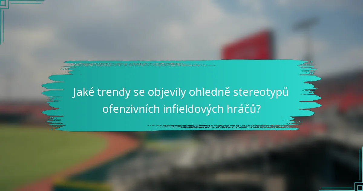 Jaké trendy se objevily ohledně stereotypů ofenzivních infieldových hráčů?
