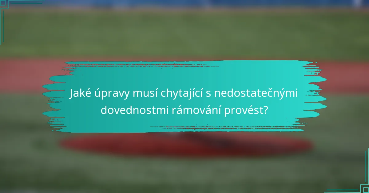 Jaké úpravy musí chytající s nedostatečnými dovednostmi rámování provést?