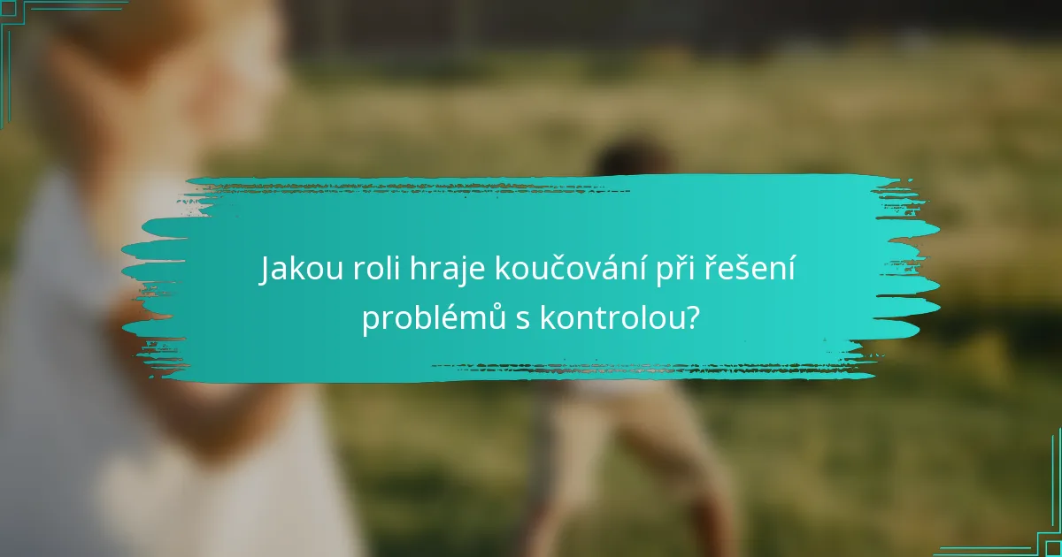 Jakou roli hraje koučování při řešení problémů s kontrolou?
