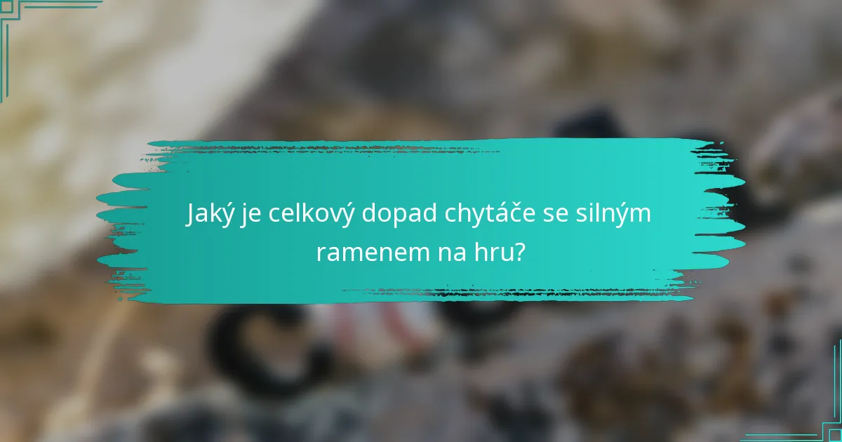 Jaký je celkový dopad chytáče se silným ramenem na hru?