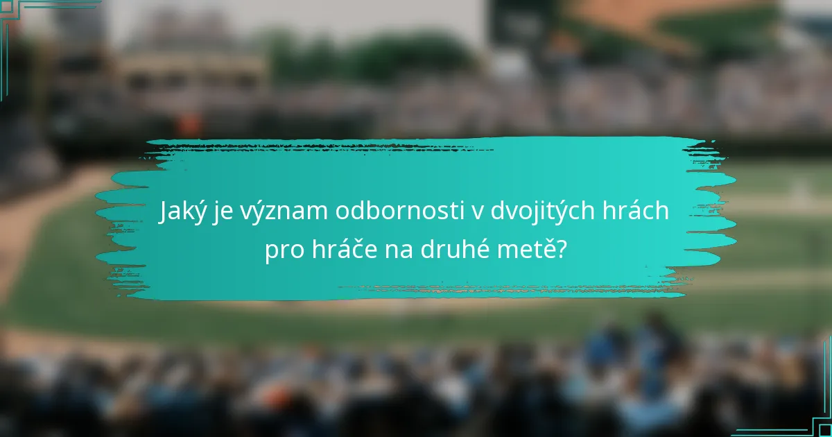 Jaký je význam odbornosti v dvojitých hrách pro hráče na druhé metě?