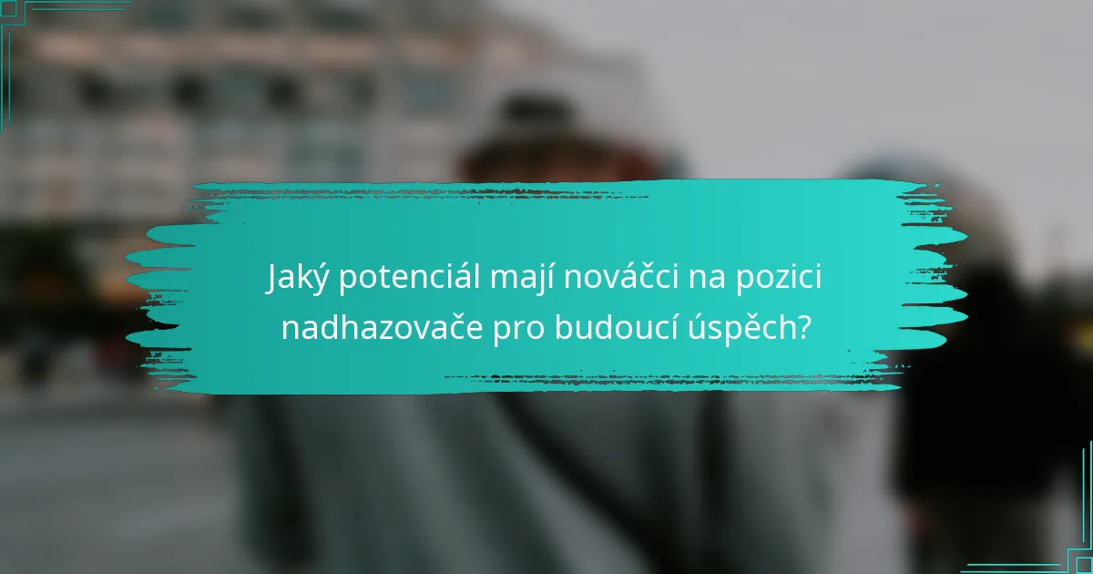 Jaký potenciál mají nováčci na pozici nadhazovače pro budoucí úspěch?