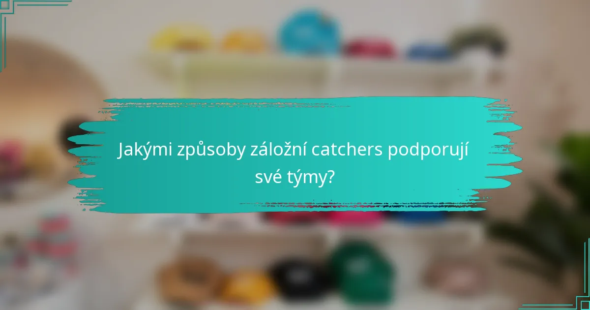 Jakými způsoby záložní catchers podporují své týmy?